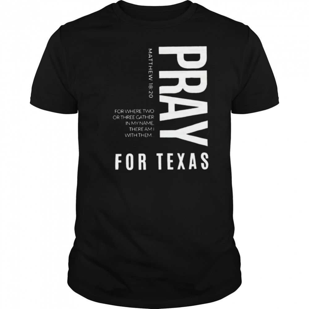 Pray for Texas for where two or three gather in my name there am I with them shirt