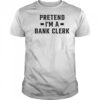 Pretend I’m A Bank Clerk T-Shirt