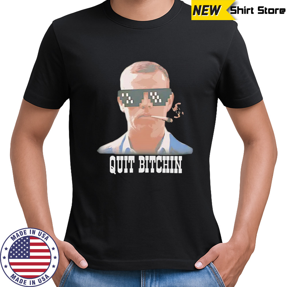 Quit Bitchin smoking shirt