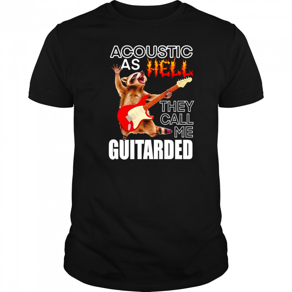 Raccoon acoustic as hell they call me guitarded shirt