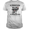 Raccoon arguing with me is pointless I knew I was wrong 10 minutes ago shirt