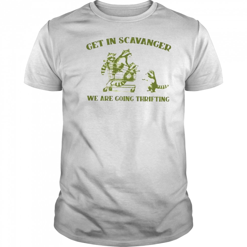 Raccoon get in scavanger we are going thrifting shirt