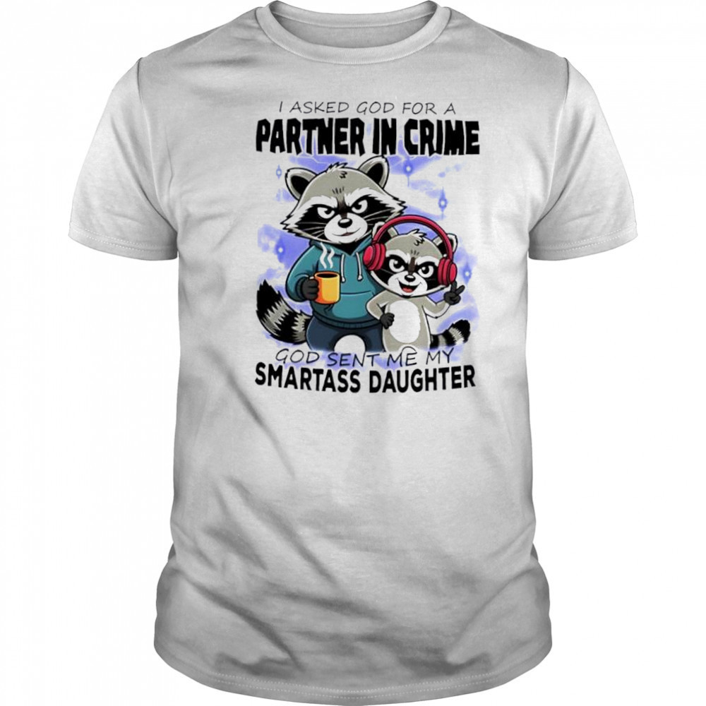 Raccoon I Asked God For A Partner In Crime God Sent Me My Smartass Daughter shirt