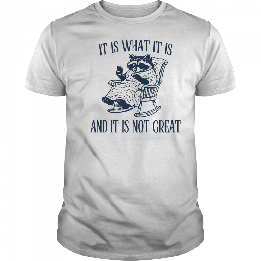 Raccoon it is what it is and it is not great shirt