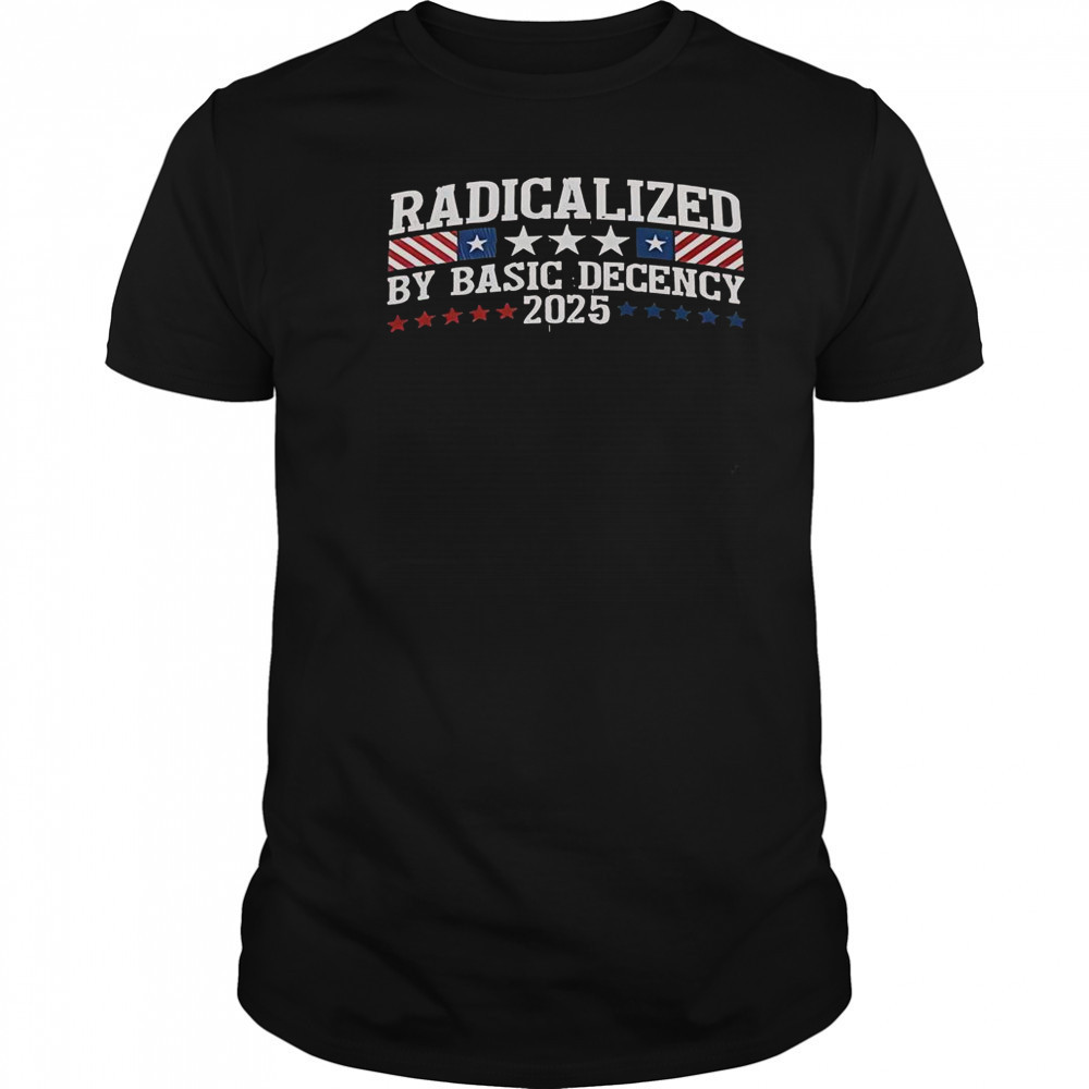 Radicalized By Basic Decency 2025 T-Shirt