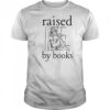 Raised by books shirt