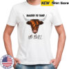 Raised To Take Cow No Bull shirt