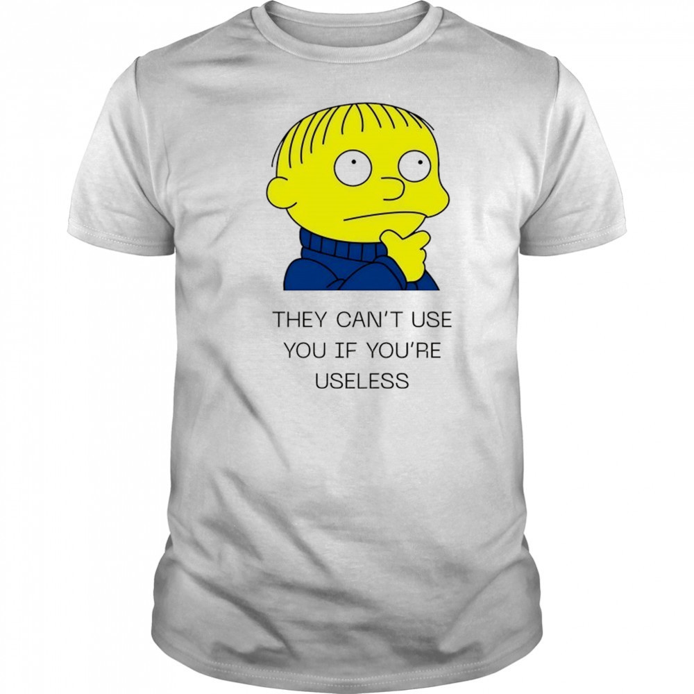 Ralph Wiggum they can’t use you if you’re useless shirt