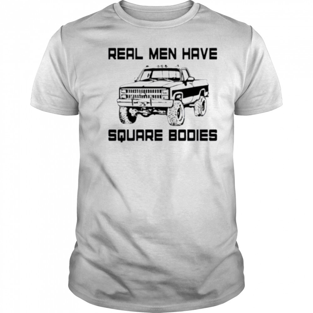 Real men have square bodies shirt