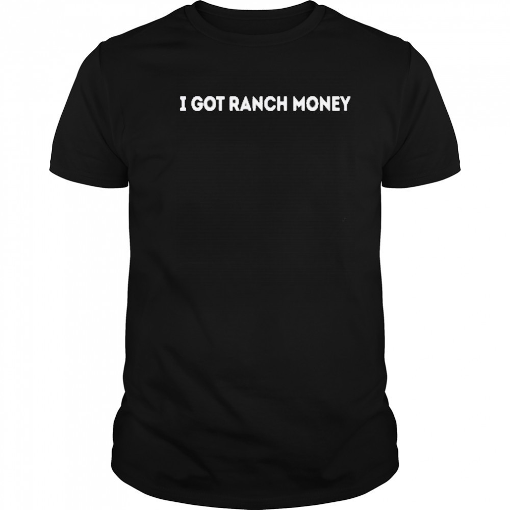 Reality I Got Ranch Money T-Shirt
