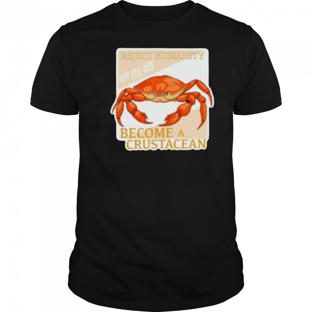 Reject humanity become a crustacean crab shirt