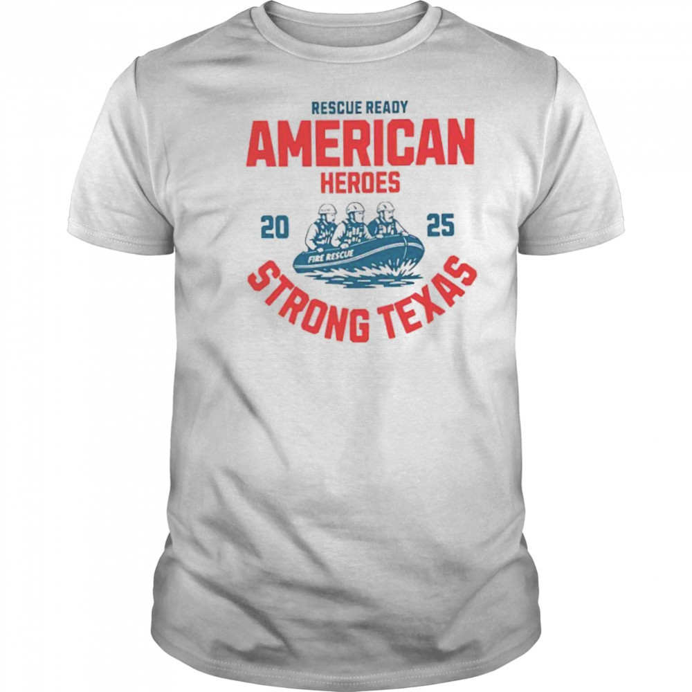 Rescue ready American heroes strong Texas 2025 shirt
