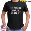 Retro I’M Feeling Just A Little Slotty Shirt