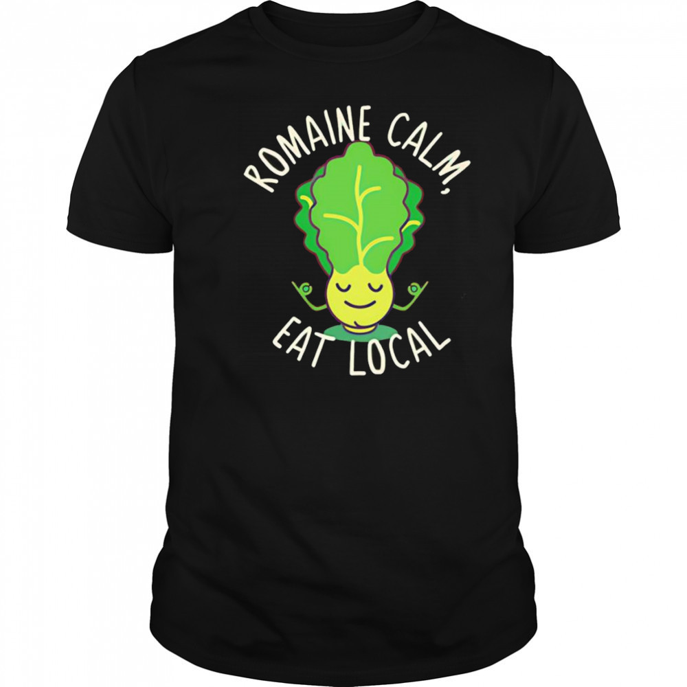 Romaine calm eat local shirt