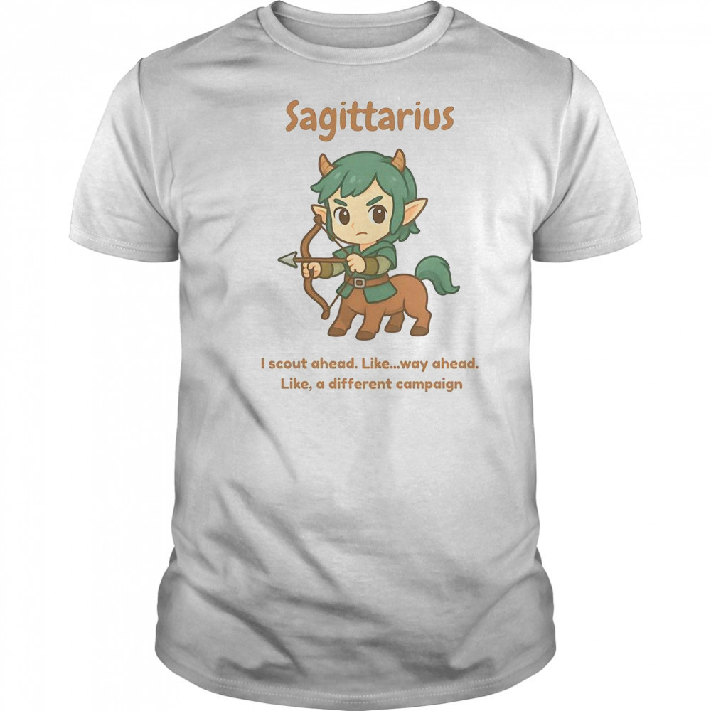 Sagittarius The Centaur I Scout Ahead Like Way Ahead Like A Different Campaign T-Shirt