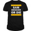 Sam Dekker or die shirt