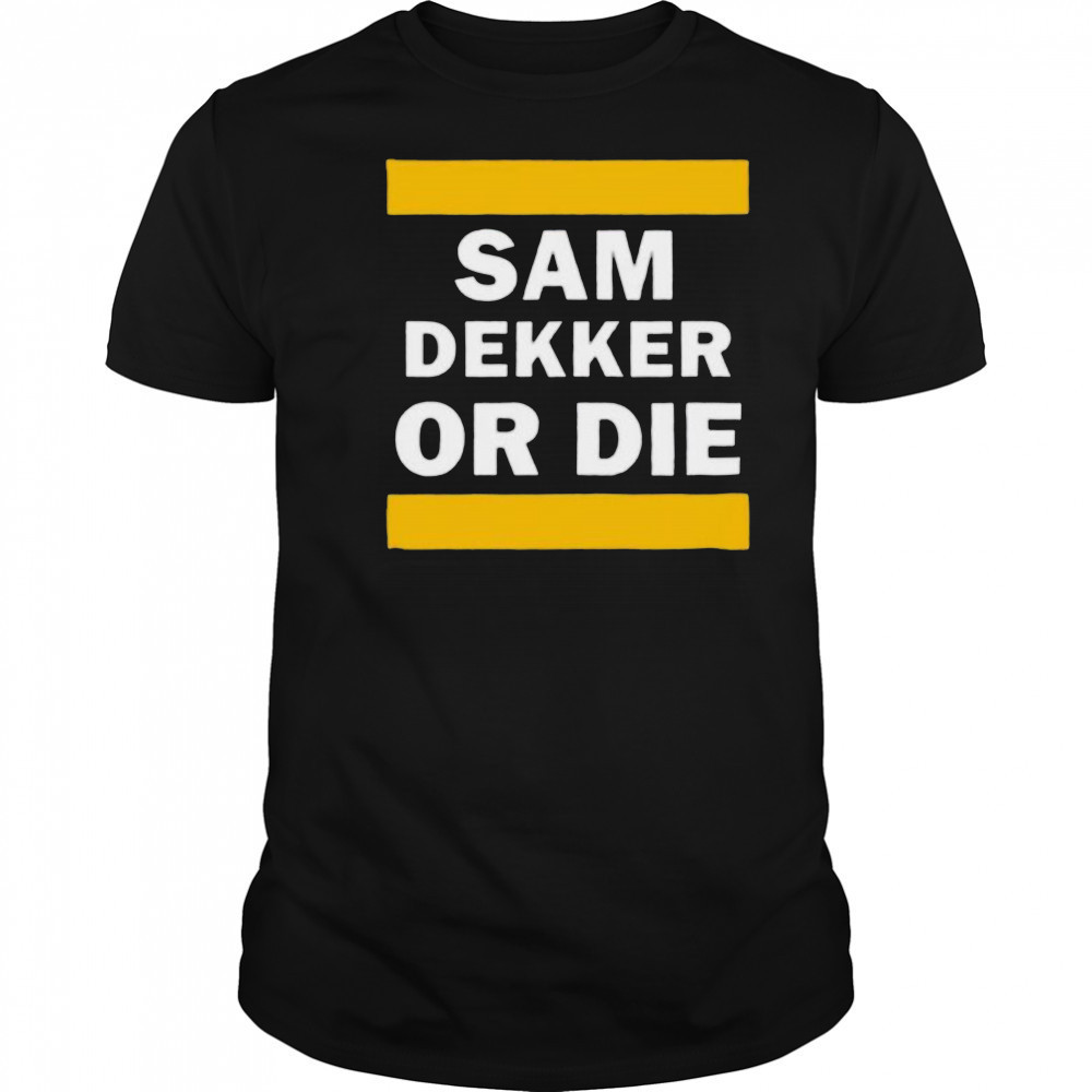 Sam Dekker or die shirt