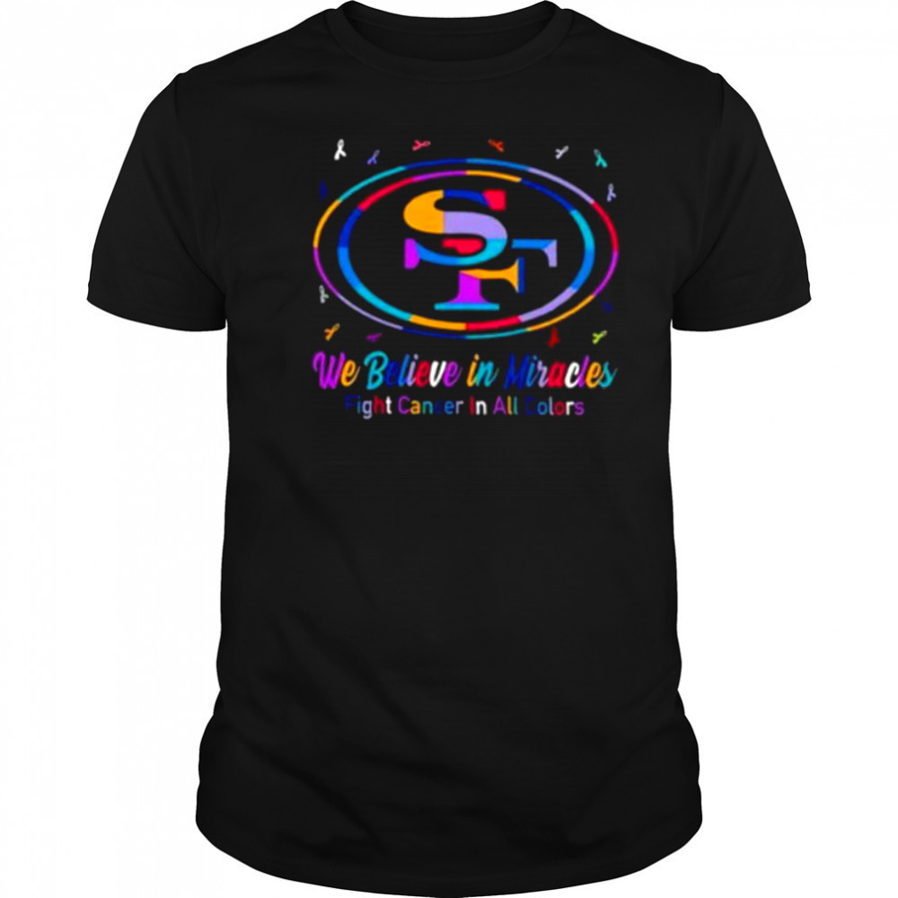 San Francisco 49ers we believe in miracles fight cancer in all colors shirt