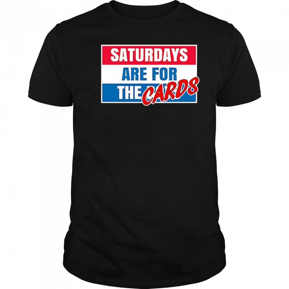 Saturdays Are For The Cards shirt