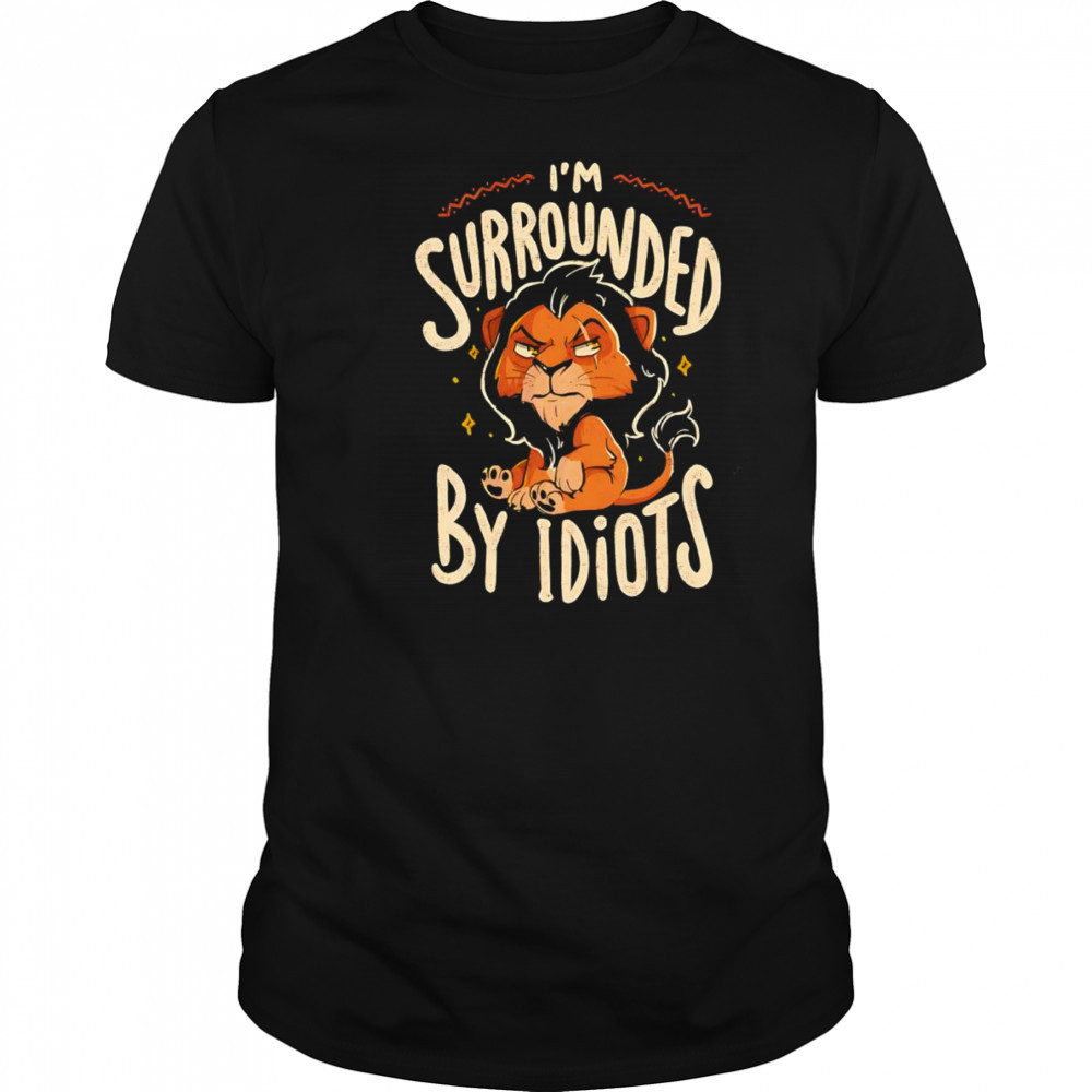 Scar I’m surrounded by idiots shirt