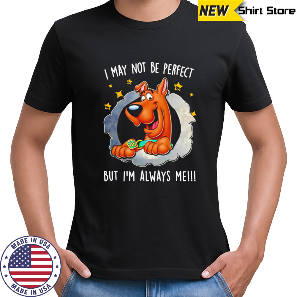 Scooby-Doo I may not be perfect but i’m always me funny shirt