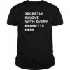 Secretly in love with every brunette here shirt