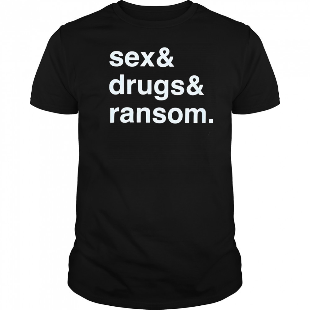 Sex & Drugs & Ransom shirt
