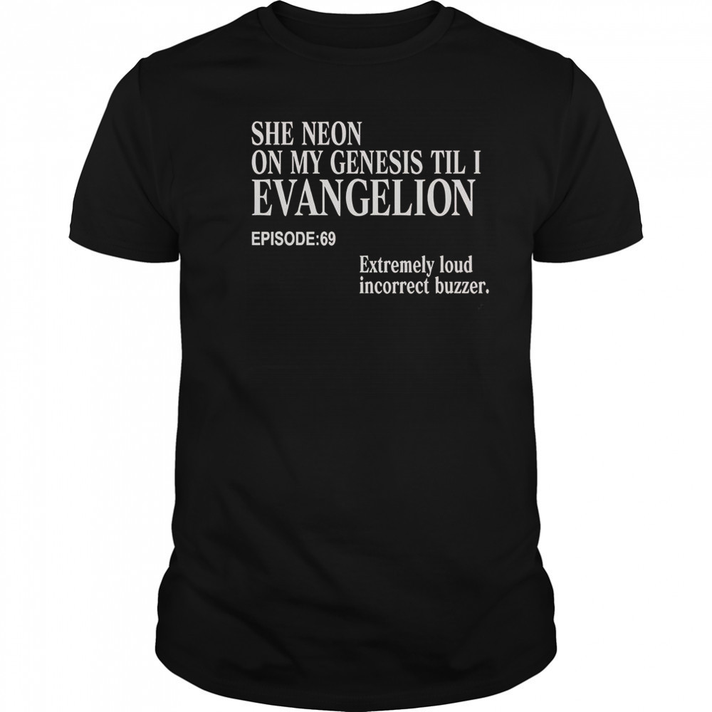 She Neon On My Genesis Till I Evangelion T-Shirt