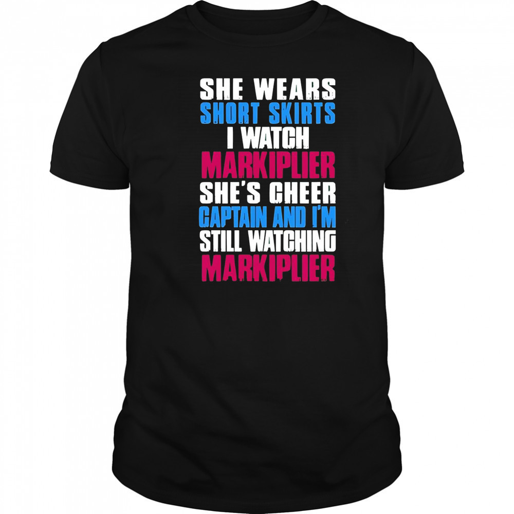 She Wears Short Skirts I Watch Markiplier She’s Cheer Captain shirt