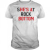 She’s at rock bottom shirt