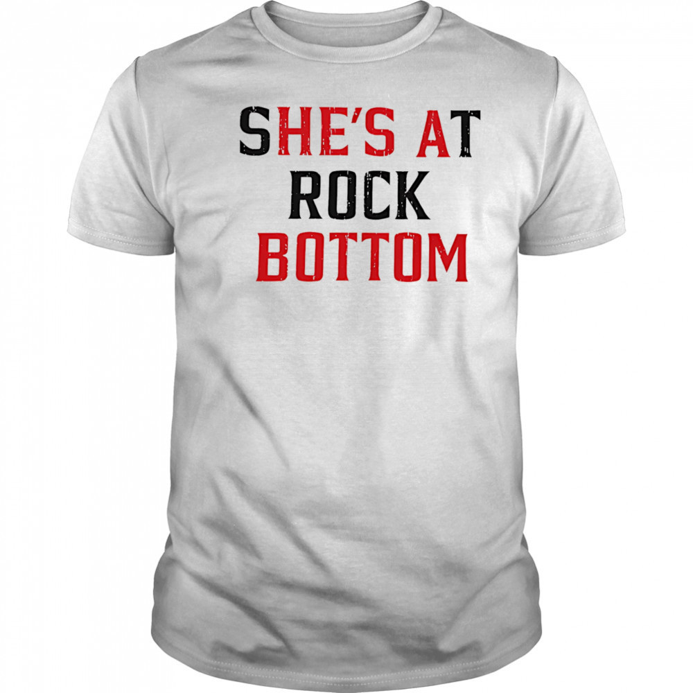She’s at rock bottom shirt