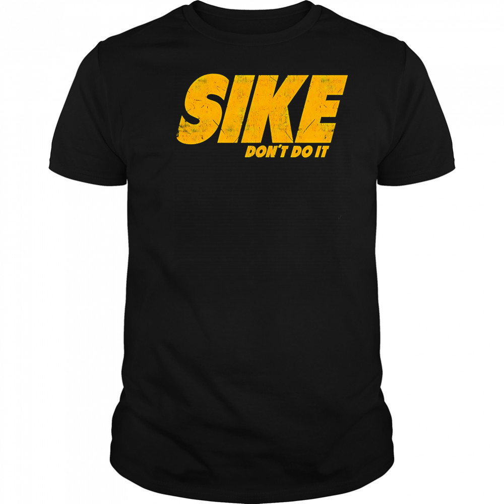 Sike don’t do it shirt