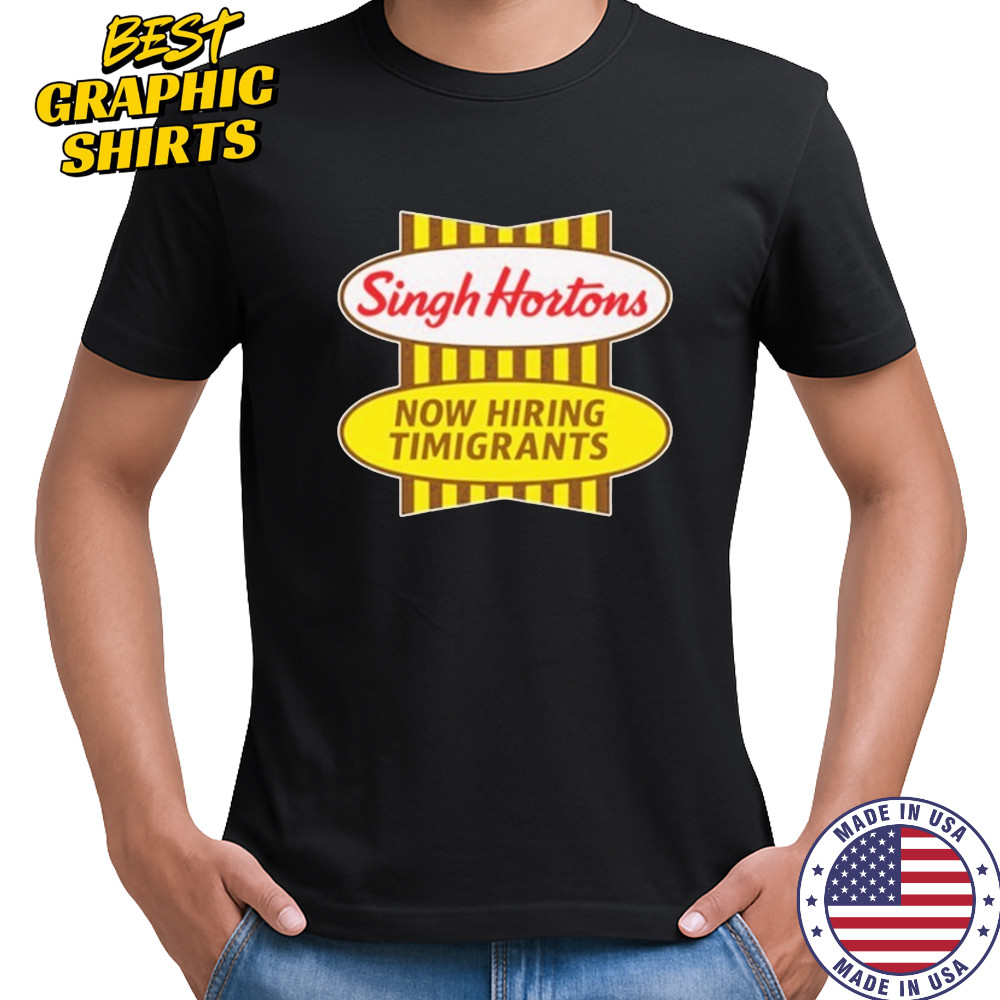 Singh Hortons Now Hiring Timigrants T-shirt