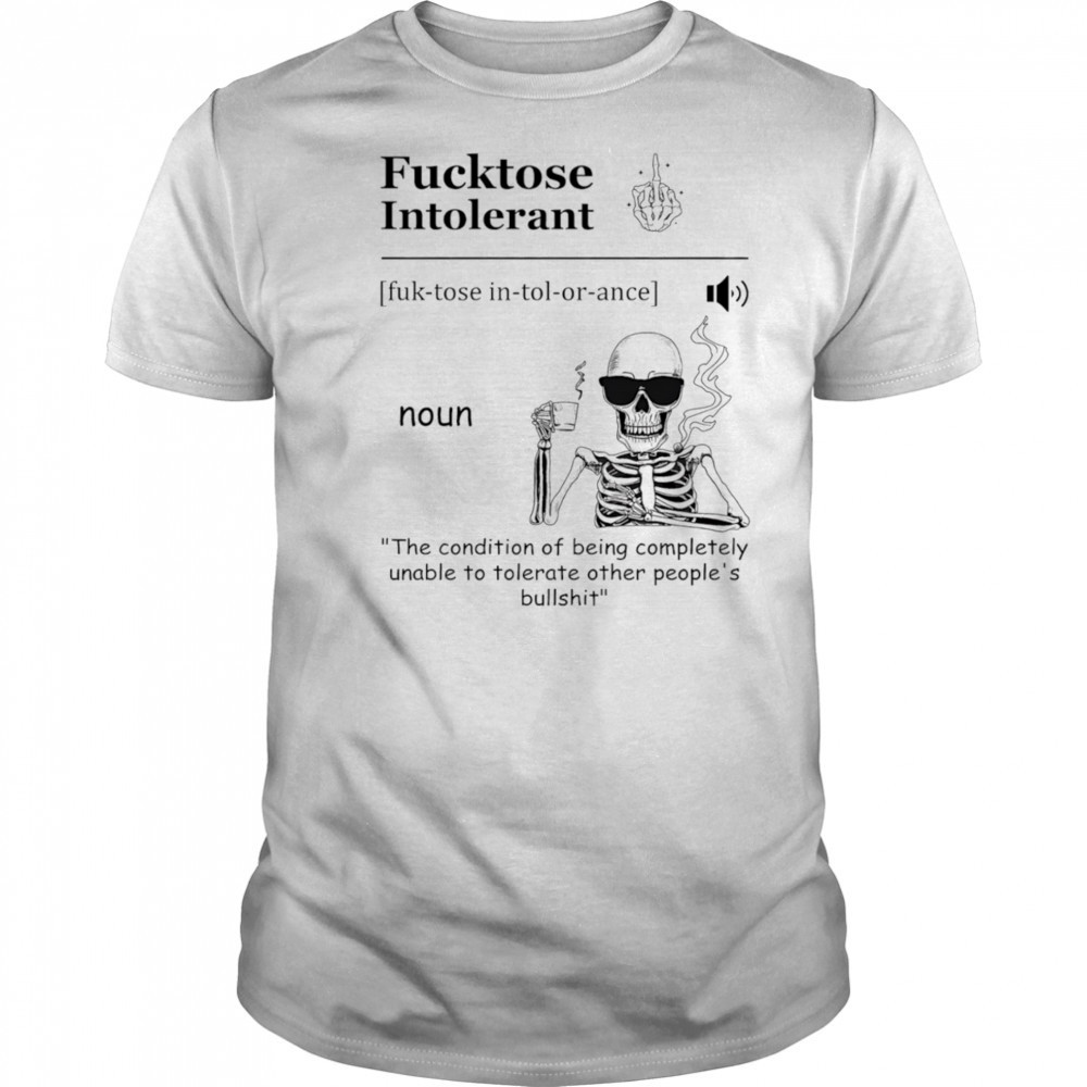 Skeleton drink coffee fucktose intolerant the condition of being completely unable to tolerate other people’s bullshit shirt