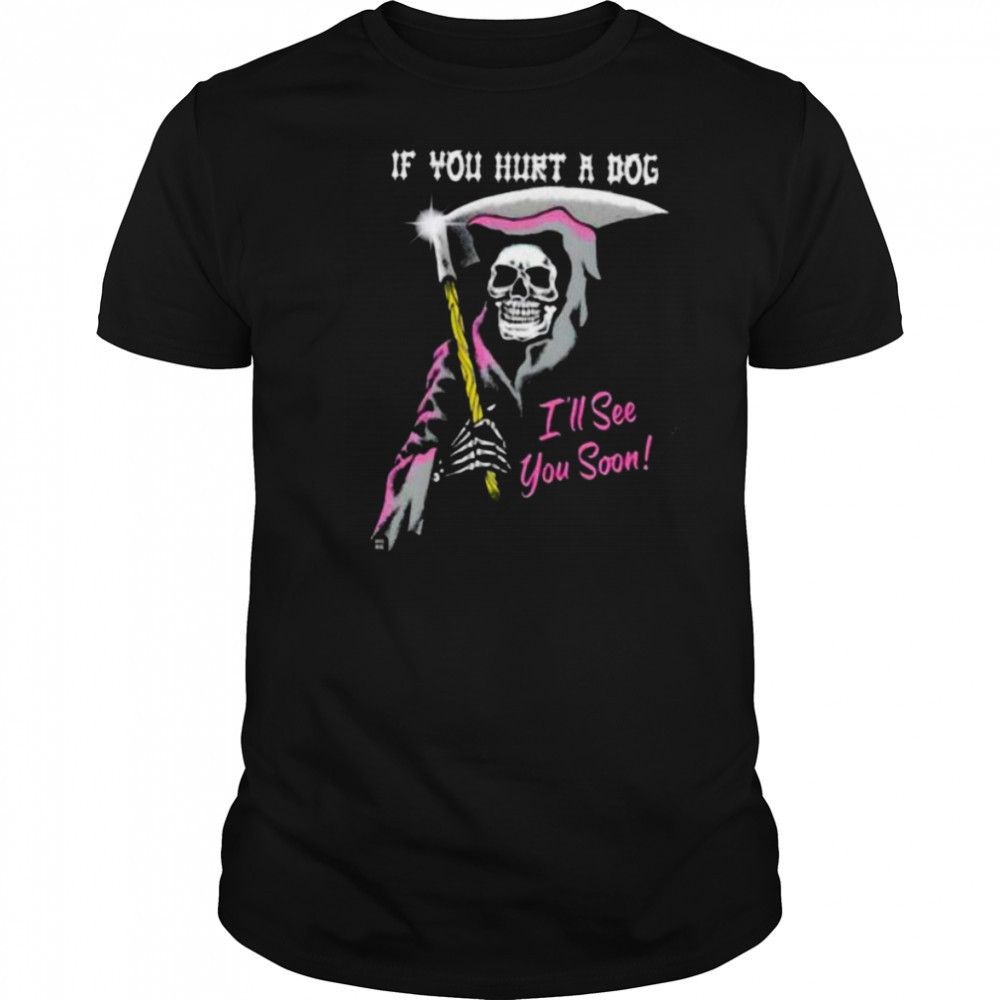 Skeleton if you hurt a dog i’ll see you soon shirt