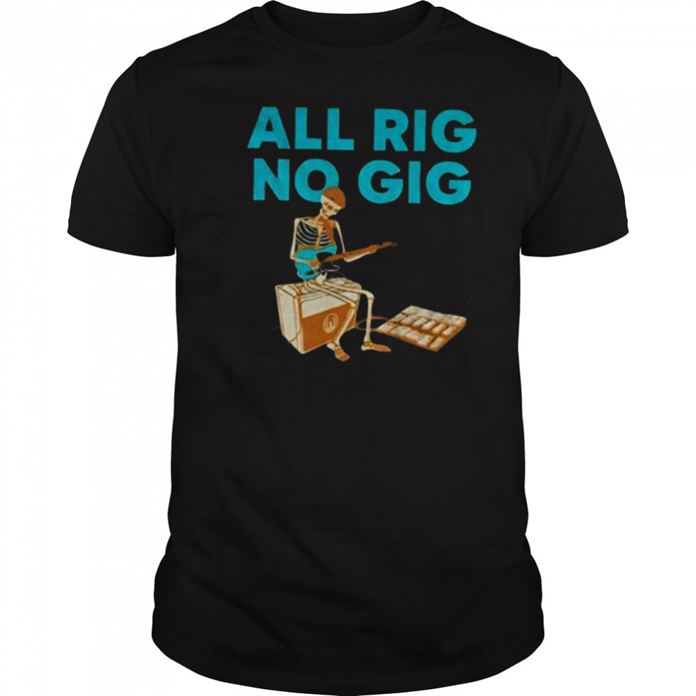Skeleton play guitar all rig no gig shirt