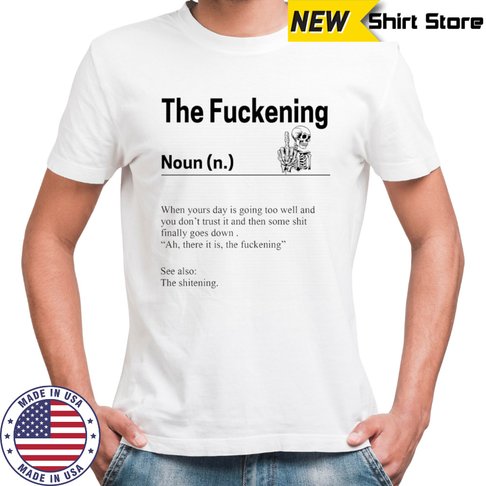 Skeleton the fuckening when yours day is going too well and you don’t trust it shirt