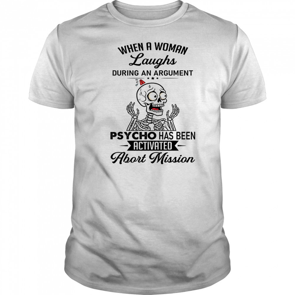 Skeleton when a woman laughs during an argument psycho shirt