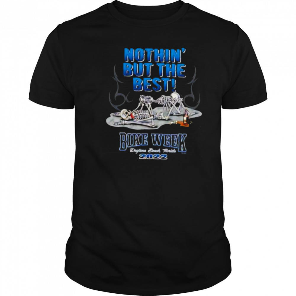 Skeletons nothin’ but the best bike week Daytona beach Florida 2022 shirt