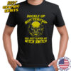 Skull buckle up buttercup you just flipped my witch switch shirt