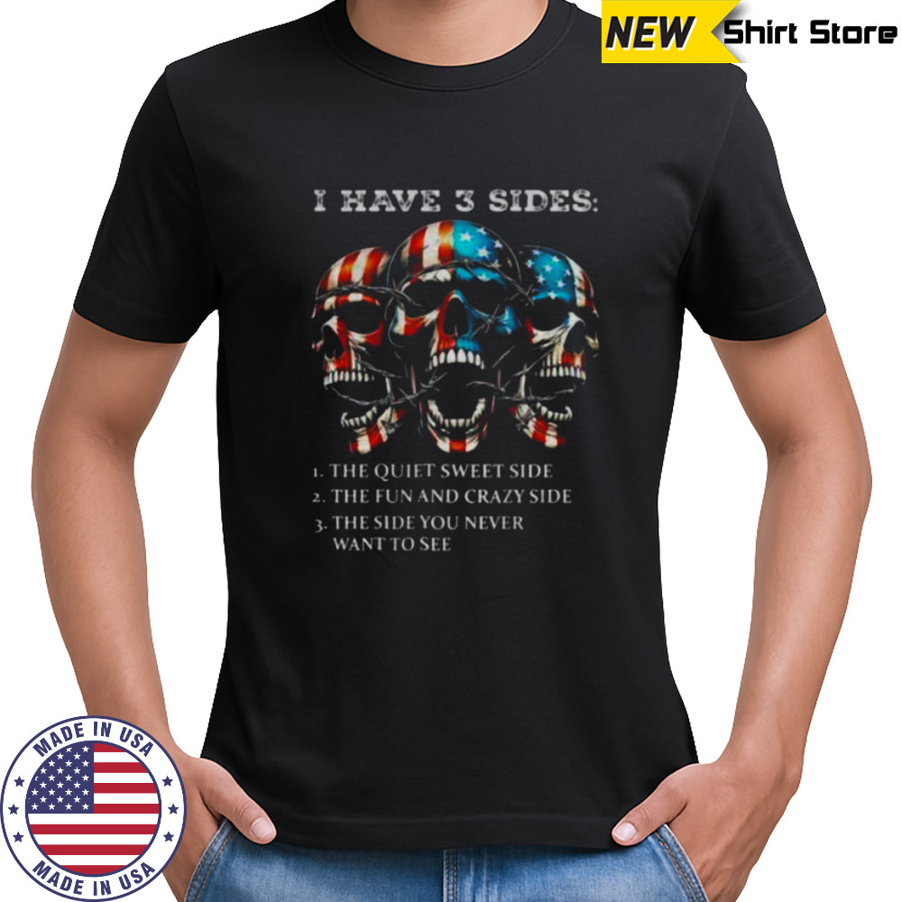 Skulls I have three sides the quiet sweet side the run and crazy side the side you never want to see shirt