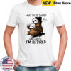 Sloth what day is today who cares I’m retired shirt