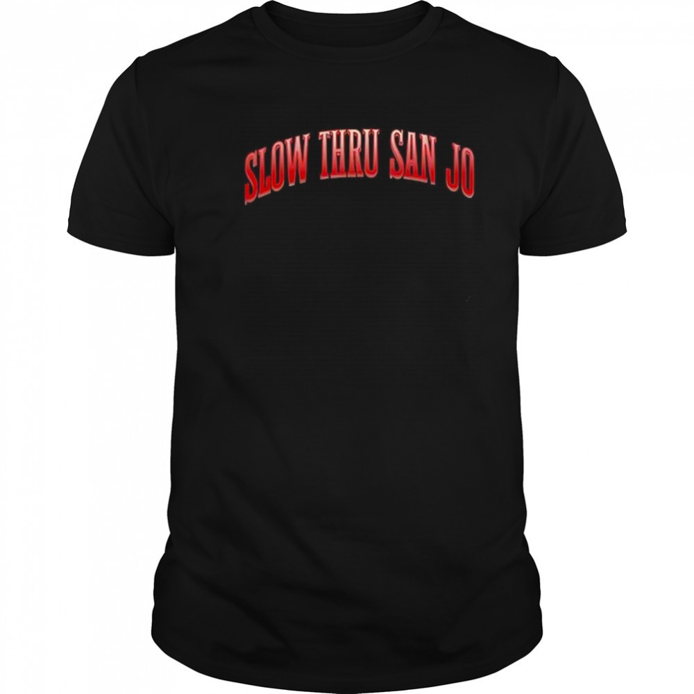 Slow Thru San Jo shirt