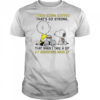 Snoopy And Charlie Brown I Need Kinda Coffee That’s So Strong That When I Take A Sip T-Shirt