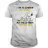 Snoopy And Woodstock I Try To Contain My Crazy But The Lid Keeps Popping Off T-Shirt