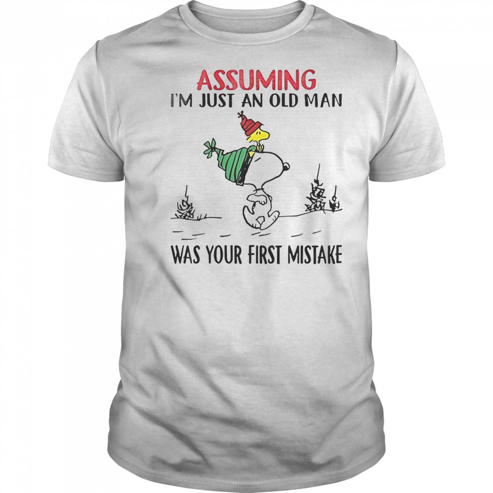 Snoopy Assuming I’m Just An Old Man Was Your First Mistake T-Shirt