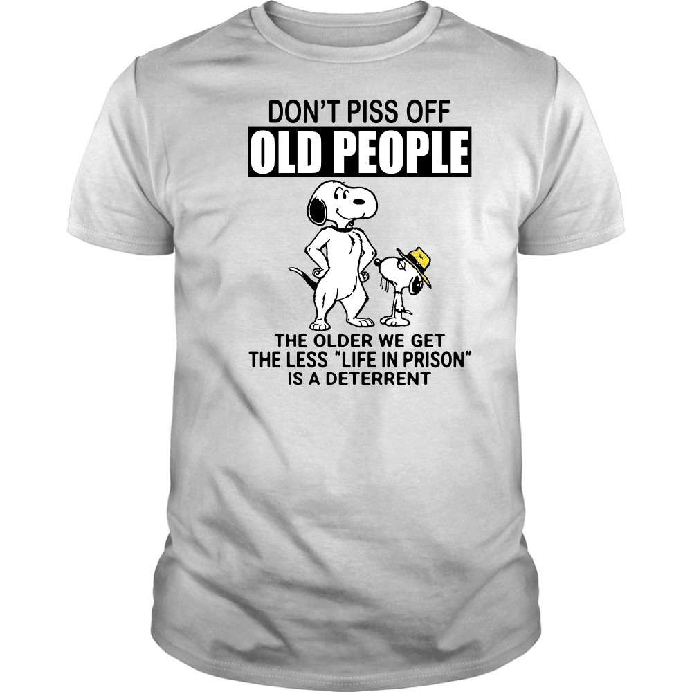 Snoopy don’t piss off old people the older we get the less life in prison shirt