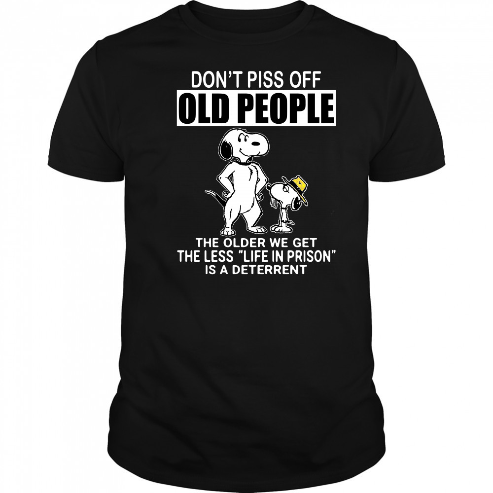 Snoopy don’t piss off old people the older we get the less life in prison t-shirt