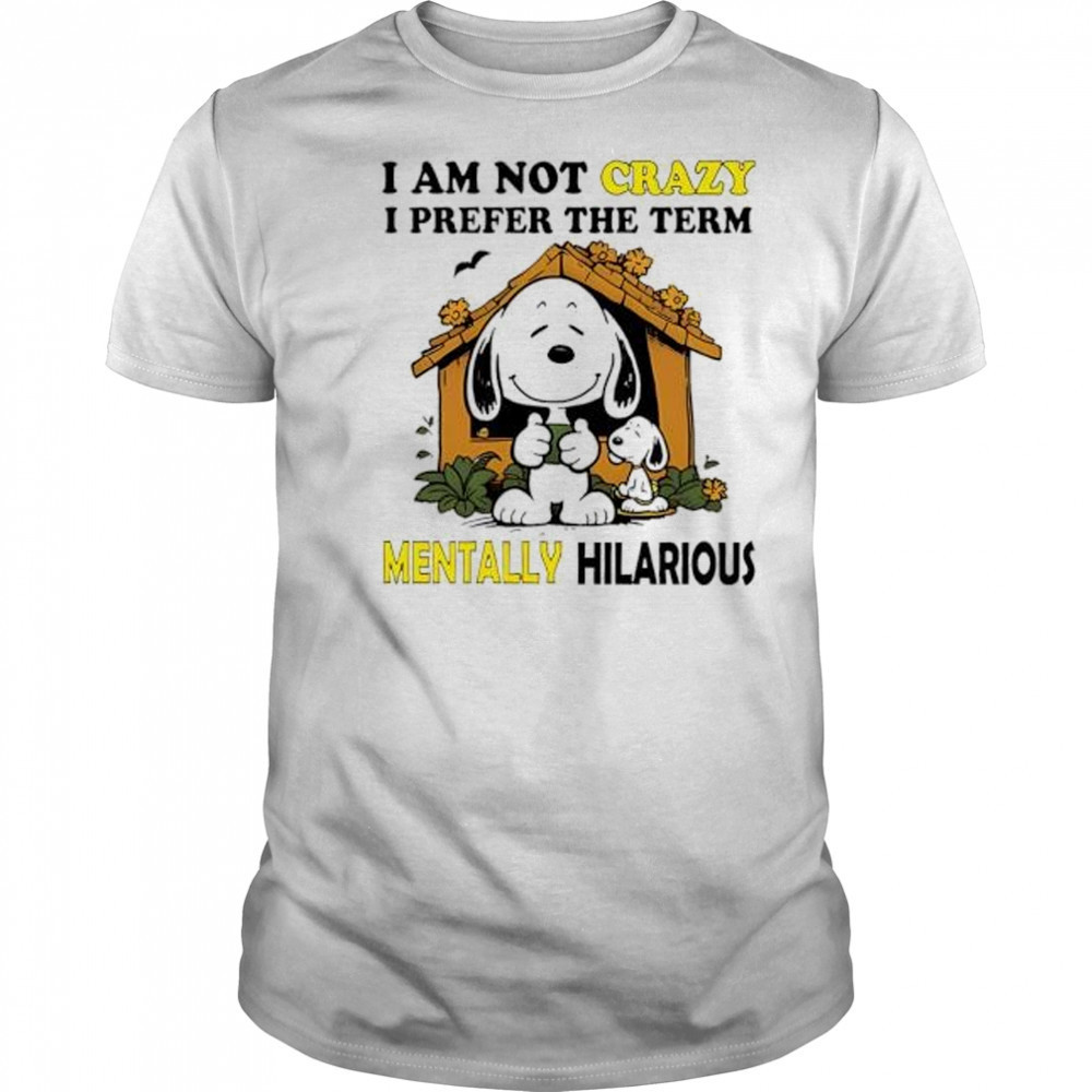 Snoopy I am not crazy I prefer the term mentally hilarious shirt