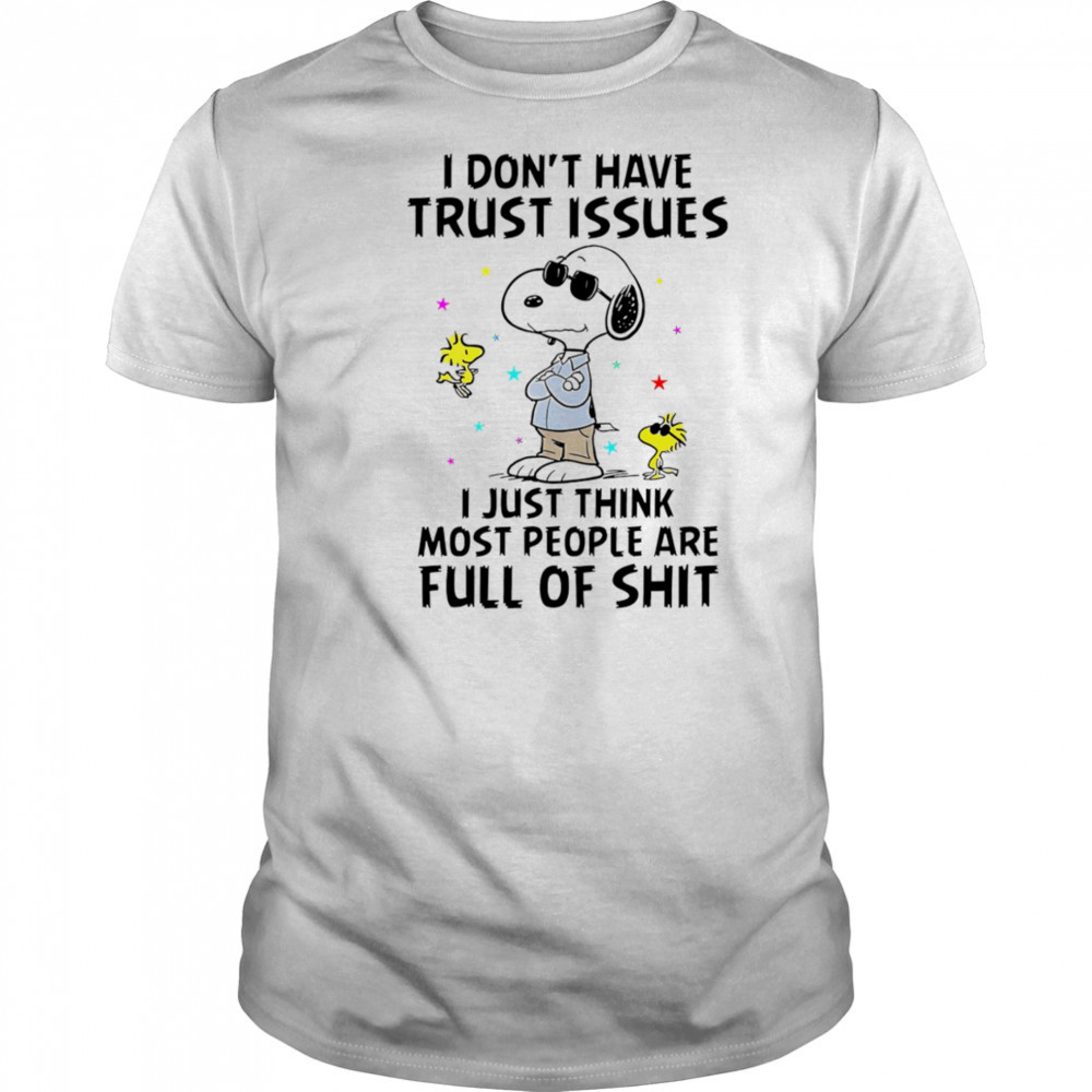 Snoopy I don’t have trust issues I just think most people are full of shit shirt